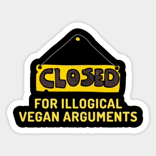 Vegan funny quote: closed for illogical vegan arguments. Sticker